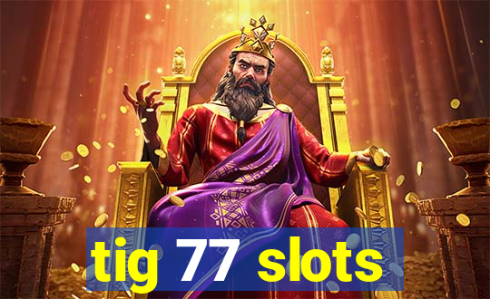 tig 77 slots